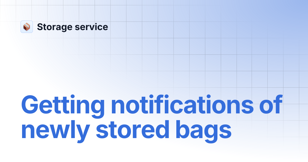 Getting notifications of newly stored bags | Storage service