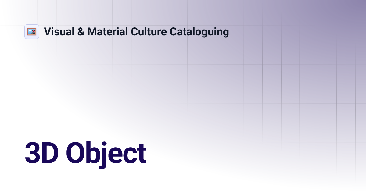 3D Object | Visual & Material Culture Cataloguing